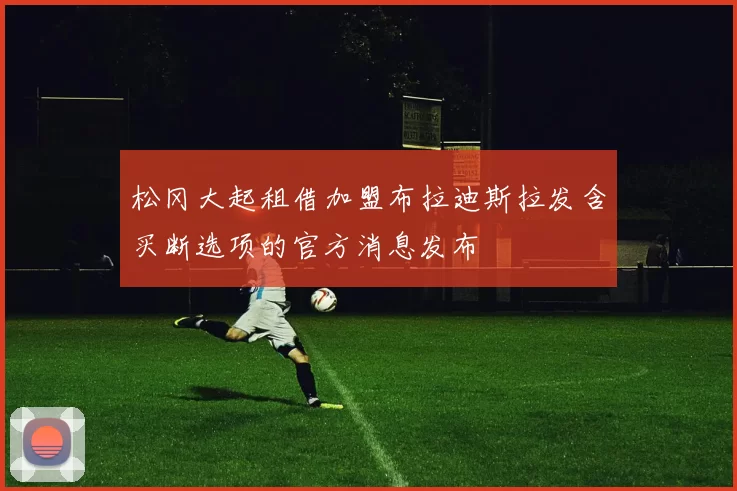 松冈大起租借加盟布拉迪斯拉发含买断选项的官方消息发布
